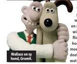  ??  ?? Wallace en sy hond, Gromit.