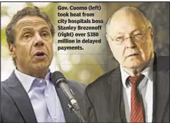  ??  ?? Gov. Cuomo (left) took heat from city hospitals boss Stanley Brezenoff (right) over $380 million in delayed payments. Laura Dimon and Leonard Greene