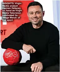  ?? ?? INSIGHTS: Virgin Media analyst Damien Delaney on hand as Virgin Media Television celebrated its ‘Mega March’ of live sport