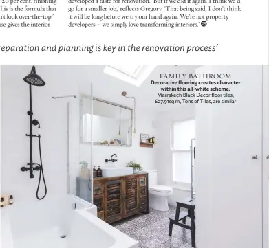  ??  ?? Family Bathroom Decorative flooring creates character within this all-white scheme. Marrakech Black Decor floor tiles, £27.91sq m, Tons of Tiles, are similar