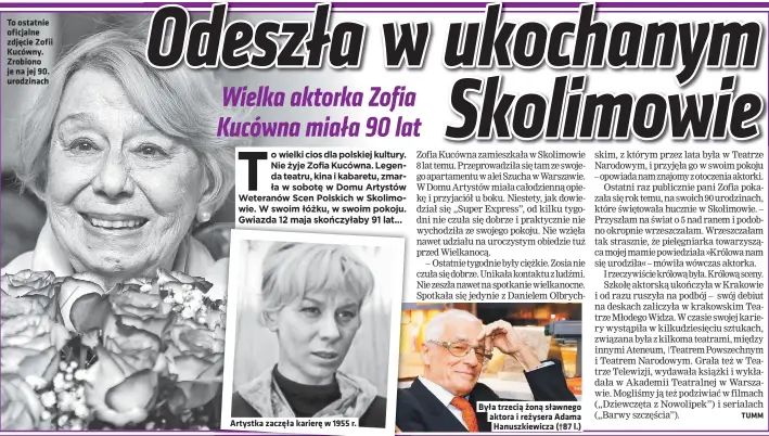  ?? ?? To ostatnie oficjalne zdjęcie Zofii Kucówny. Zrobiono je na jej 90. urodzinach
Artystka zaczęła karierę w 1955 r.
Była trzecią żoną sławnego aktora i reżysera Adama Hanuszkiew­icza (†87 l.)