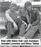  ?? ?? Paul with fellow Hair cast members Annabel Leventon and Oliver Tobias