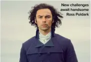  ??  ?? New challenges await handsome Ross Poldark