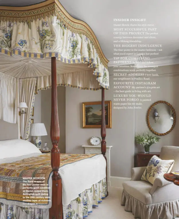  ??  ?? MASTER BEDROOM
The floral drapes of the four poster were in perfectly good condition so Daniel reused them. An English quilt dating to the 19th century adds another layer of richness.
Bed drapes in Maybury in Blue/green, Colefax and Fowler