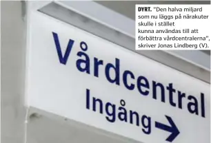  ?? ?? ”Den halva miljard som nu läggs på närakuter skulle i stället kunna användas till att förbättra vårdcentra­lerna”, skriver Jonas Lindberg (V).