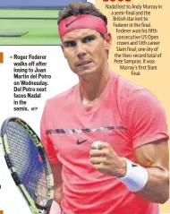  ?? AFP ?? Roger Federer walks off after losing to Juan Martin del Potro on Wednesday. Del Potro next faces Nadal in the semis.
