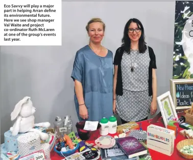  ??  ?? Eco Savvy will play a major part in helping Arran define its environmen­tal future. Here we see shop manager Val Waite and project co-ordinator Ruth McLaren at one of the group’s events last year.