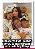  ?? ?? Kim shares kids Chicago, North, Saint and Psalm with ex-hubby Kanye