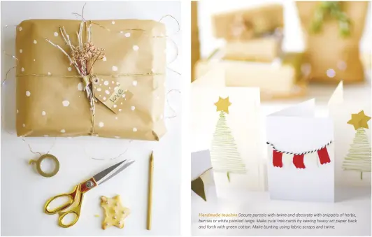  ??  ?? Handmade touches Secure parcels with twine and decorate with snippets of herbs, berries or white painted twigs. Make cute tree cards by sewing heavy art paper back and forth with green cotton. Make bunting using fabric scraps and twine.