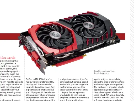  ??  ?? Graphics cards aren’t just for playing games.