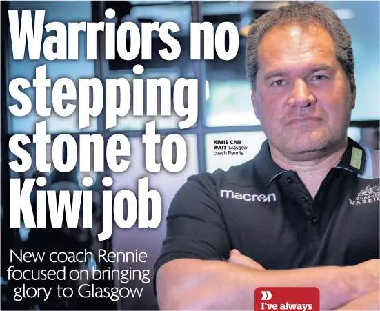  ??  ?? KIWIS CAN WAIT Glasgow coach Rennie