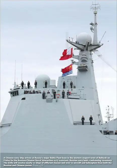  ?? Photo: CFP ?? A Chinese navy ship arrives at Russia’s major Baltic Fleet base in the western seaport town of Baltiysk on Friday for the Russian-Chinese Naval Interactio­n-2017 exercises. Russian navy held a welcoming ceremony. The drills will involve nearly 10 ships...