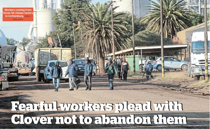  ?? /VELI NHLAPO ?? Workers coming from Clover SA cheese factory in Lichtenbur­g.