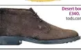  ??  ?? Desert booboots, £340, tods.com