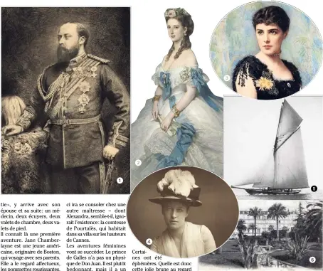  ??  ?? Avant de devenir roi, Edouard VII 6, marié à Alexandra a eu pour maîtresse Lady Churchill 3 et Lily Langtry qu’il courtisait sur son yacht Britannia / ou dans les palaces tels le Gray d’Albion à Cannes