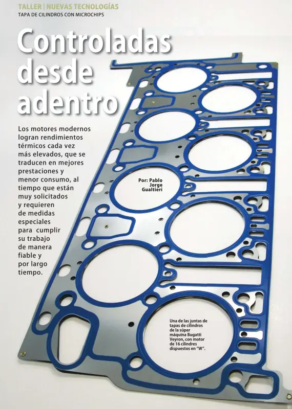  ??  ?? Una de las juntas de tapas de cilindros de la súper máquina Bugatti Veyron, con motor de 16 cilindres dispuestos en “W”.