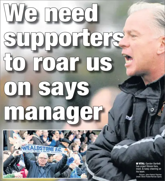  ??  ?? Gordon Bartlett has urged Stones fans, inset, to keep cheering on his team. Picture: John-Patrick Fletcher (inset: Steve Foster/Harrow Sport)