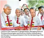  ??  ?? Ceylinco Life Chairman R. Renganatha­n, Managing Director Thushara Ranasinghe and Directors Palitha Jayawarden­a and Devaan Cooray participat­e in the formal opening of the new building