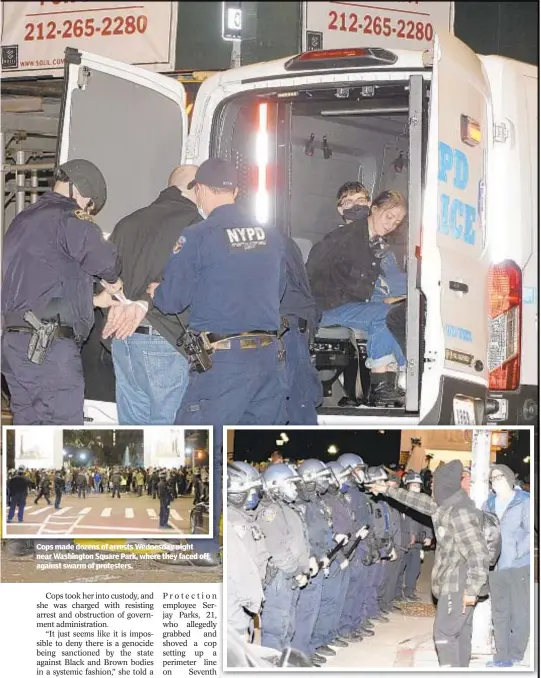  ??  ?? Cops made dozens of arrests Wednesday night near Washington Square Park, where they faced off against swarm of protesters.