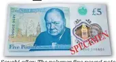  ??  ?? Sought after: the polymer five pound note