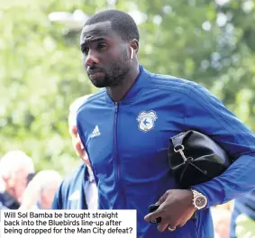  ??  ?? Will Sol Bamba be brought straight back into the Bluebirds line-up after being dropped for the Man City defeat?