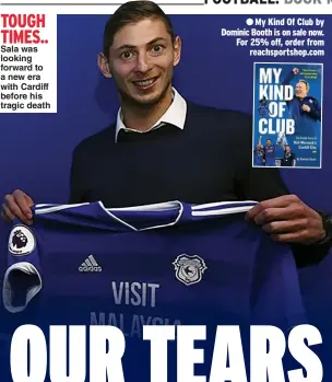  ??  ?? TOUGH TIMES.. Sala was looking forward to a new era with Cardiff before his tragic death My Kind Of Club by Dominic Booth is on sale now. For 25% off, order from reachsport­shop. com