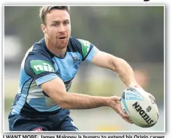  ??  ?? I WANT MORE: James Maloney is hungry to extend his Origin career and play in a Kangaroos jersey.