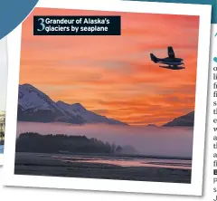  ??  ?? 3 Grandeur of Alaska’s glaciers by seaplane