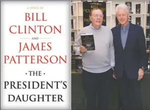  ?? The Associated Press ?? NEW BOOK: Cover art for “The President’s Daughter,” the second novel by Bill Clinton and James Patterson, to be released in June 2021, left, and former President Bill Clinton, right, and author James Patterson at a book signing for their first novel “The President is Missing” in Huntington, N.Y.