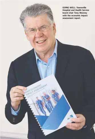  ??  ?? GOING WELL: Townsville Hospital and Health Service board chair Tony Mooney with the economic impact assessment report.