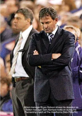  ?? ?? Albion manager Bryan Robson shows his dejection as Bolton manager Sam Alardyce looks on during the Premiershi­p match at The Hawthorns (Nick Potts/pa)