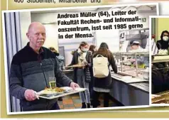  ?? ?? der Andreas Müller (64), Leiter Fakultät Rechen- und Informatio­nszentrum, gerne isst seit 1985 in der Mensa.