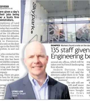  ??  ?? LYING LOW Director Stuart Dillett DUMPED Workers found a note on the door at Skypark office, left, telling them to go to the firm’s Ayrshire base