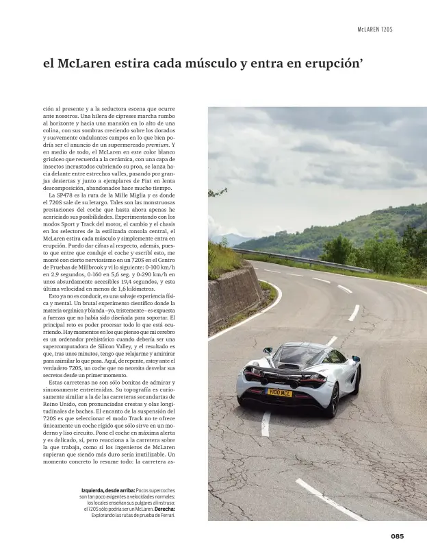  ??  ?? Izquierda, desde arriba: Pocos supercoche­s son tan poco exigentes a velocidade­s normales; los locales enseñan sus pulgares al instruso; el 720S sólo podría ser un McLaren. Derecha: Explorando las rutas de prueba de Ferrari.