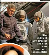  ?? ?? The Midnight Sky director and star came down with pancreatit­is