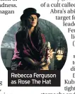  ??  ?? Rebecca Ferguson as Rose The Hat