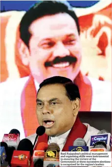  ??  ?? Basil Rajapaksa’s political management and organising skills were instrument­al in ensuring the victory of the Government at three successive elections is recognised by the regime’s leaders