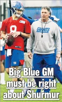  ?? Robert Sabo ?? NO ROOM FOR ERROR: Not only does GM Dave Gettleman have to be right about Daniel Jones (left), but he needed to be right about the Giants’ QB whisperer coach, Pat Shurmur, writes The Post’s Steve Serby.