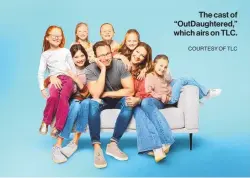  ?? COURTESY OF TLC ?? The cast of “OutDaughte­red,” which airs on TLC.