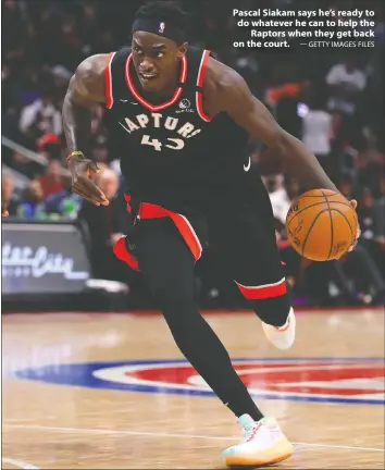  ?? — GETTY IMAGES FILES ?? Pascal Siakam says he’s ready to do whatever he can to help the Raptors when they get back on the court.