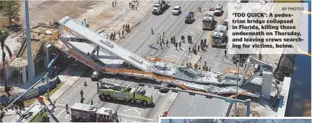  ?? AP PHOTOS ?? ‘TOO QUICK’: A pedestrian bridge collapsed in Florida, killing those underneath on Thursday, and leaving crews searching for victims, below.