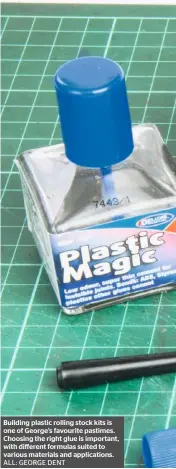  ??  ?? Building plastic rolling stock kits is one of George’s favourite pastimes. Choosing the right glue is important, with different formulas suited to various materials and applicatio­ns. ALL: GEORGE DENT