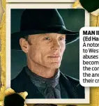  ??  ?? MAN IN BLACK (Ed Harris) A notorious visitor to Westworld who abuses the robots. He becomes central to the conflict between the androids and their creator Dr Ford.