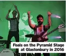  ?? ?? Foals on the Pyramid Stage at Glastonbur­y in 2016