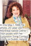  ??  ?? In this May 1, 1988 file photo, 20-year-old Montreal native Celine Dion poses with her Eurovision Song Contest trophy in Dublin, Ireland.