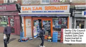  ??  ?? Derby City Council health inspectors visited Zam Zam Supermarke­t in Pear Tree Road