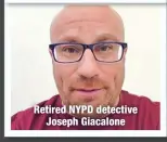  ??  ?? Retired NYPD detective
Joseph Giacalone