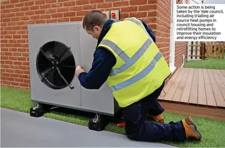  ?? ?? Some action is being taken by the Vale council, including trialling air source heat pumps in council housing and retrofitti­ng homes to improve their insulation and energy efficiency