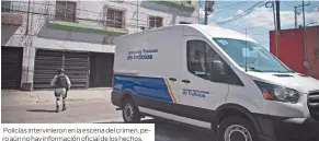  ?? ?? Policías intervinie­ron en la escena del crimen, pero aún no hay informació­n oficial de los hechos.