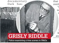  ??  ?? GRISLY RIDDLE Police examining crime scenes in 1960s